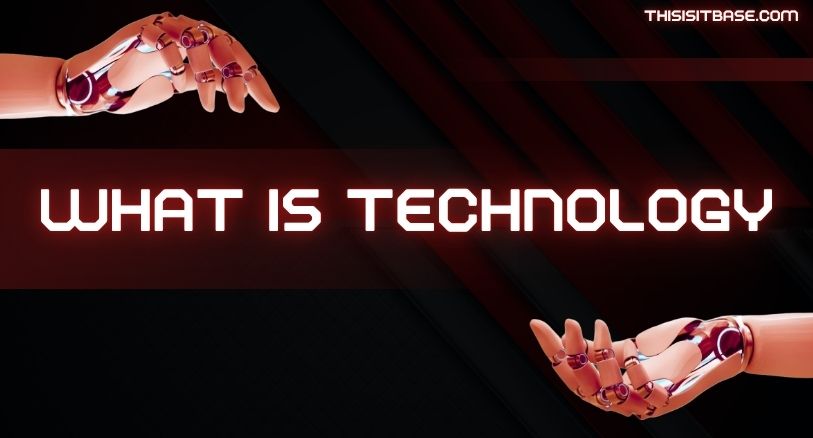 What Is Technology? Definition, Types, Uses and Importance