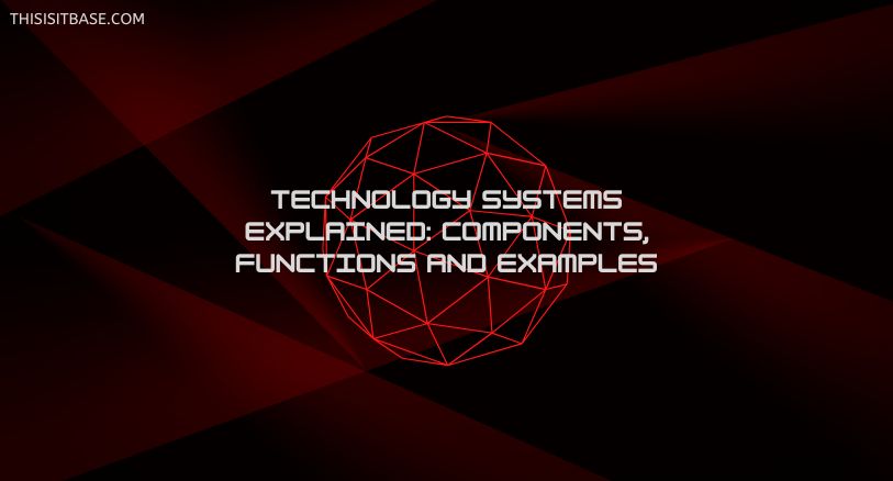 Technology Systems Explained: Components, Functions and Examples