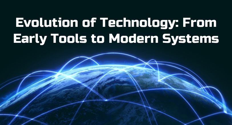 Evolution of Technology: From Early Tools to Modern Systems