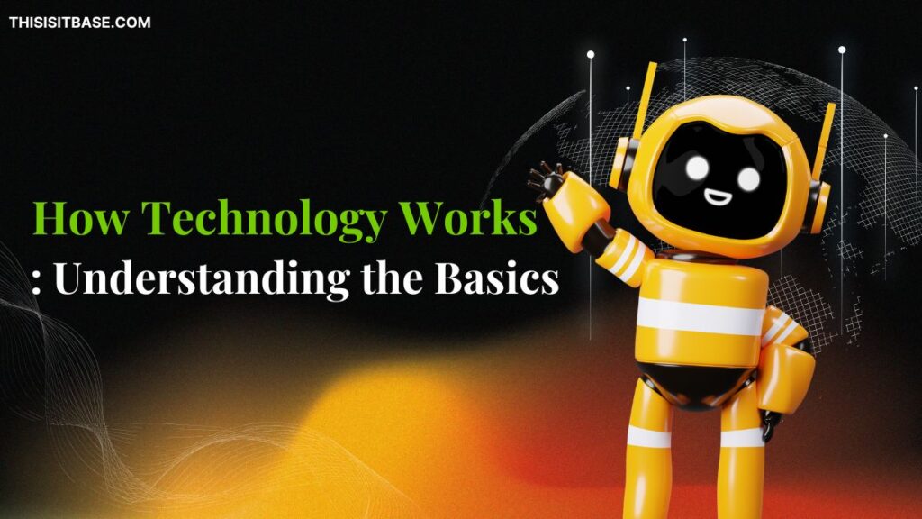 How Technology Works: Understanding the Basics
