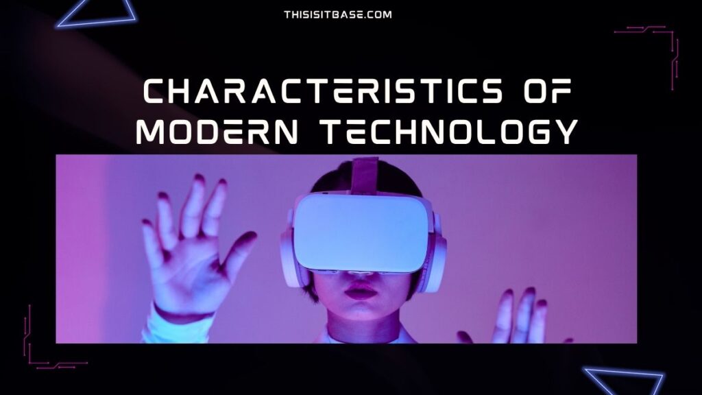 Characteristics of Modern Technology