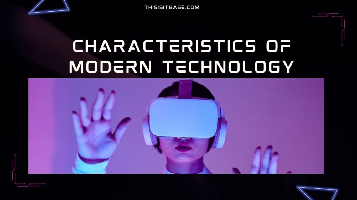 Characteristics of Modern Technology