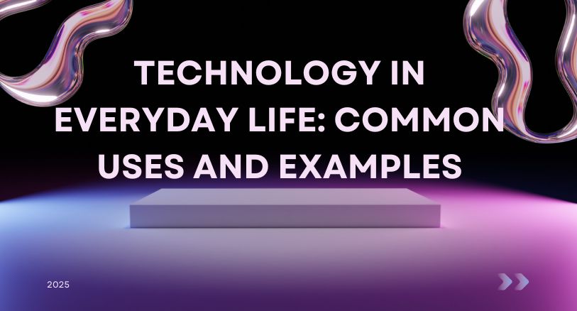 Technology in Everyday Life: Common Uses and Examples