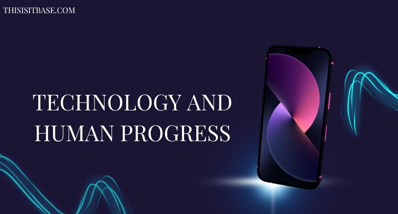 Technology and Human Progress: How They Are Connected