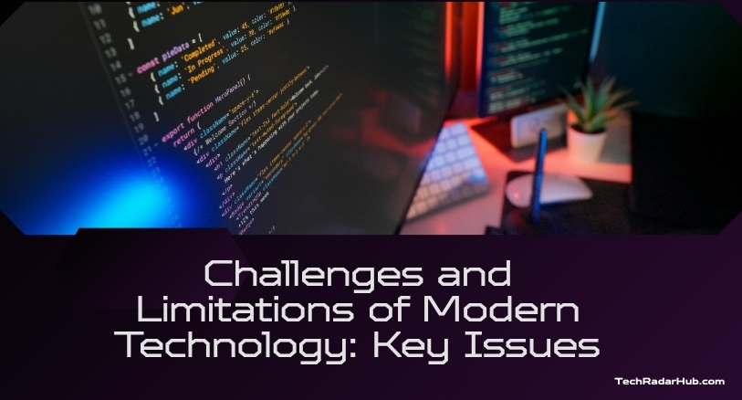 Challenges and Limitations of Modern Technology: Key Issues